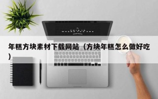 张北年糕方块素材下载网站（方块年糕怎么做好吃）